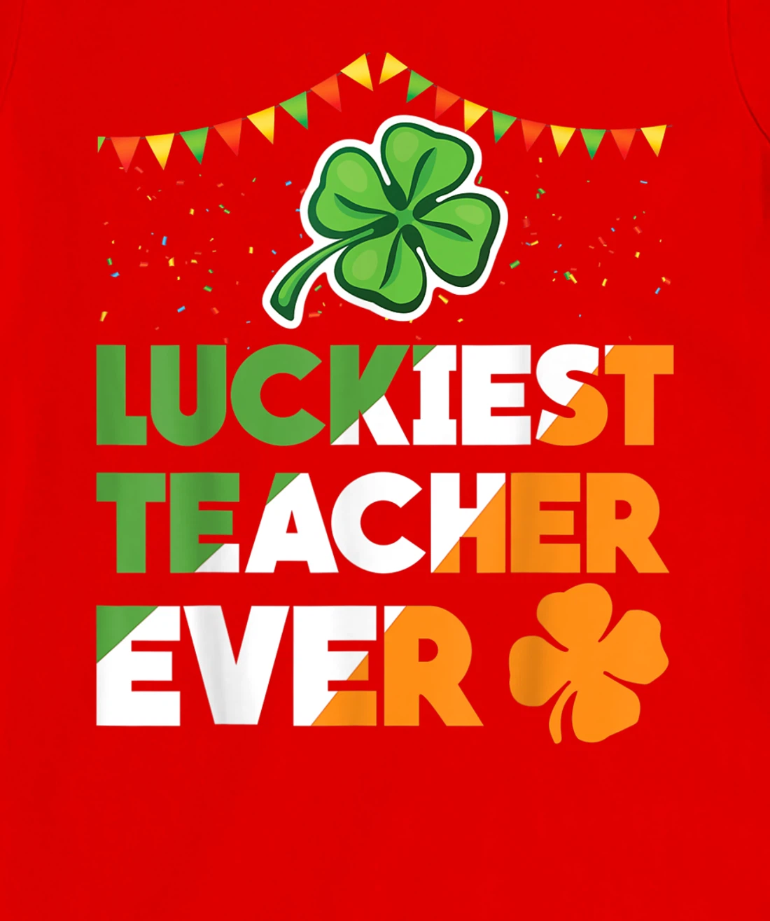 Luckiest Teacher Ever Irish Flag Shamrock St Patricks Day T-Shirt, Kid T-Shirt and Women T-Shirt