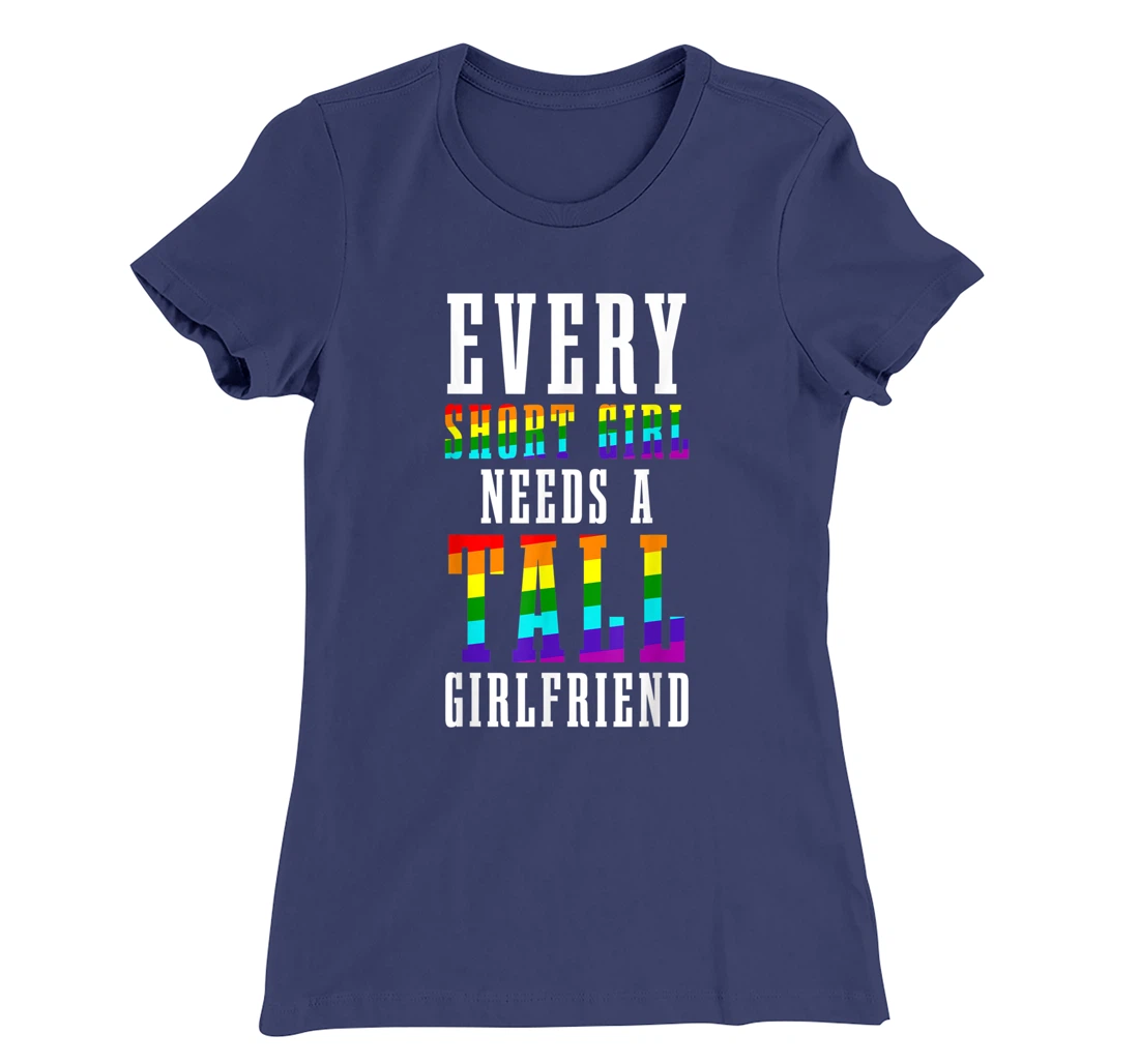 Every Short Girl Needs A Tall Girlfriend LGBTQ Lesbian Pride T-Shirt, Women T-Shirt