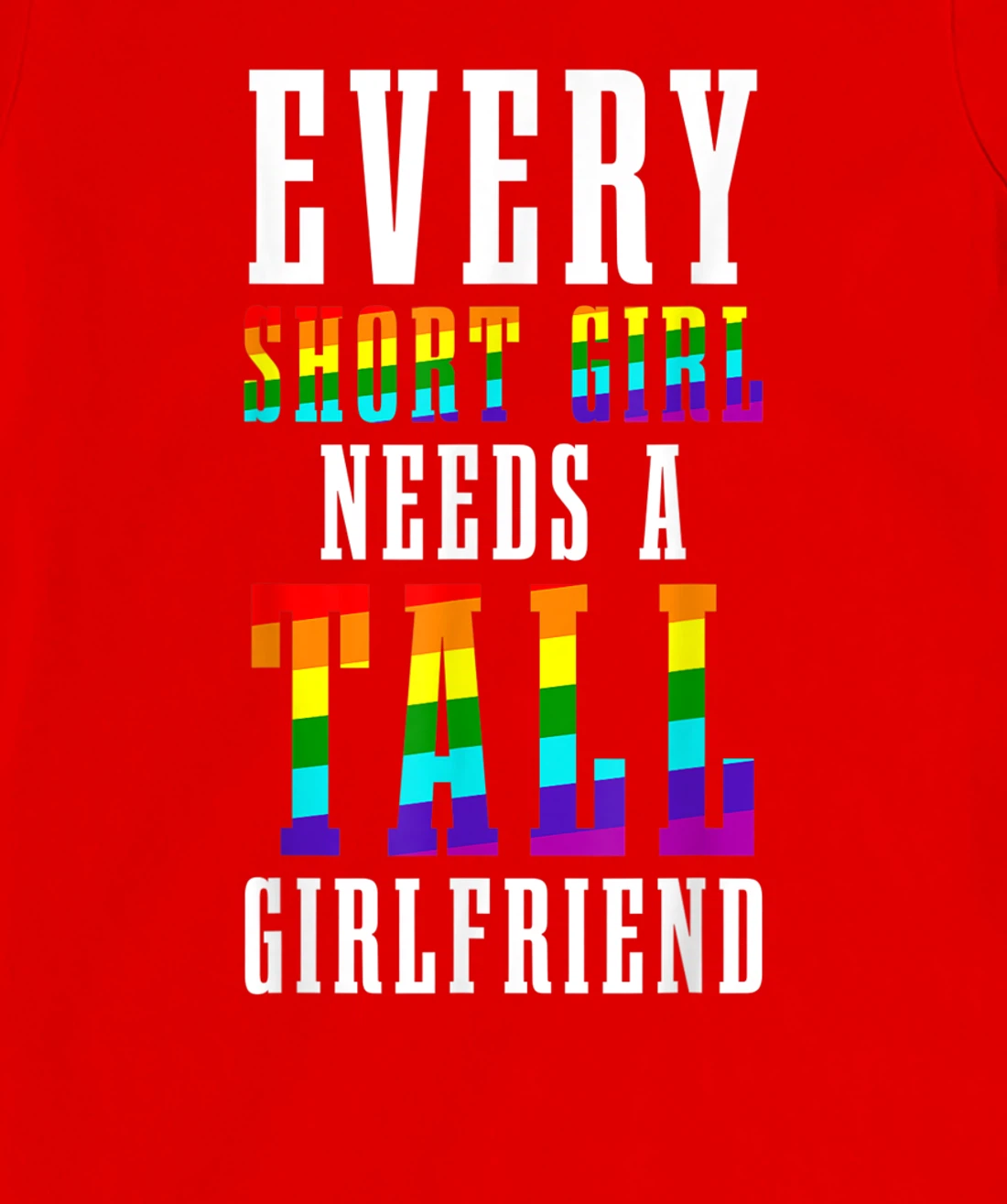 Every Short Girl Needs A Tall Girlfriend LGBTQ Lesbian Pride T-Shirt, Women T-Shirt