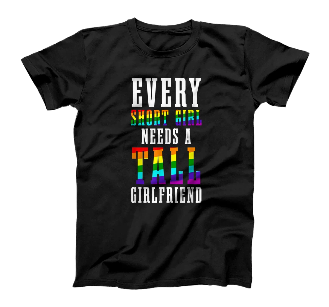 Every Short Girl Needs A Tall Girlfriend LGBTQ Lesbian Pride T-Shirt, Women T-Shirt