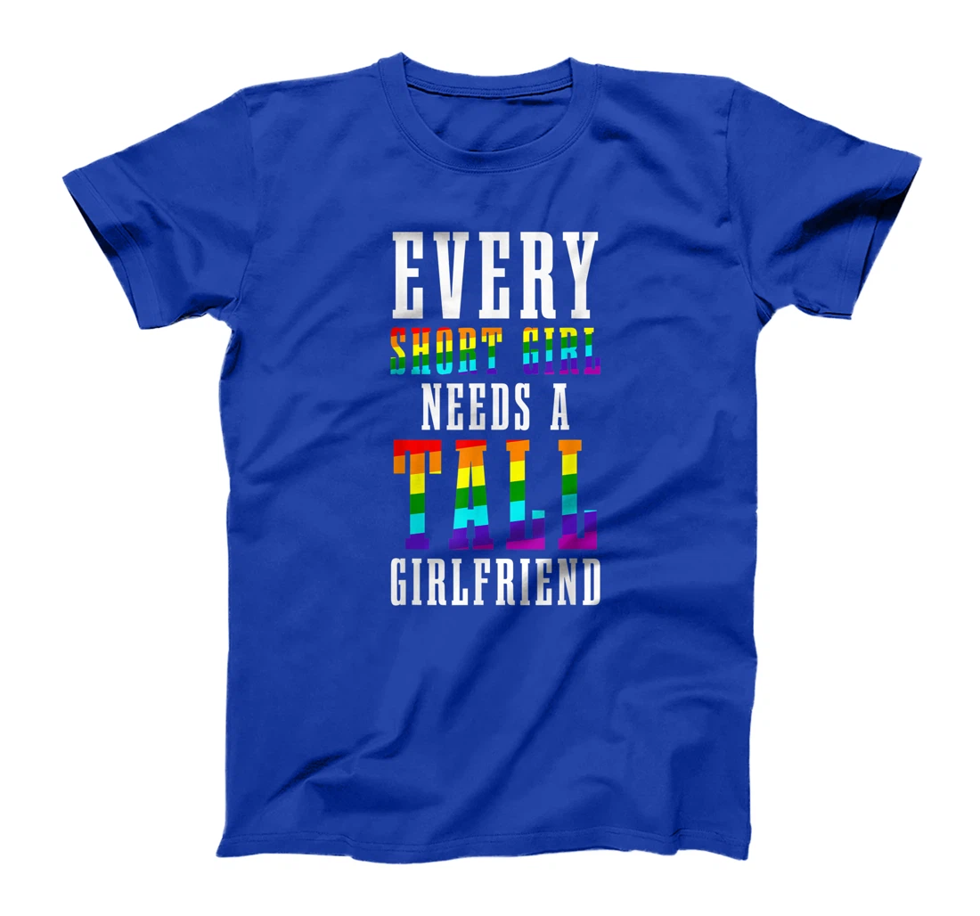 Every Short Girl Needs A Tall Girlfriend LGBTQ Lesbian Pride T-Shirt, Women T-Shirt