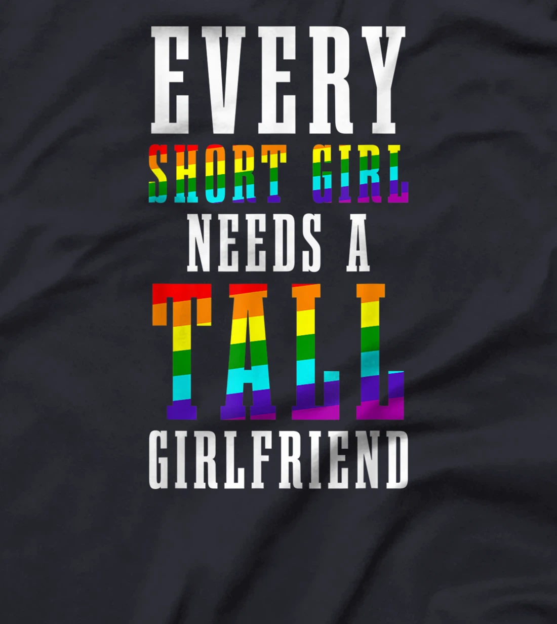 Every Short Girl Needs A Tall Girlfriend LGBTQ Lesbian Pride T-Shirt, Women T-Shirt