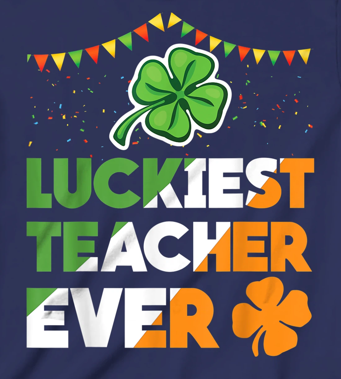 Luckiest Teacher Ever Irish Flag Shamrock St Patricks Day T-Shirt, Kid T-Shirt and Women T-Shirt