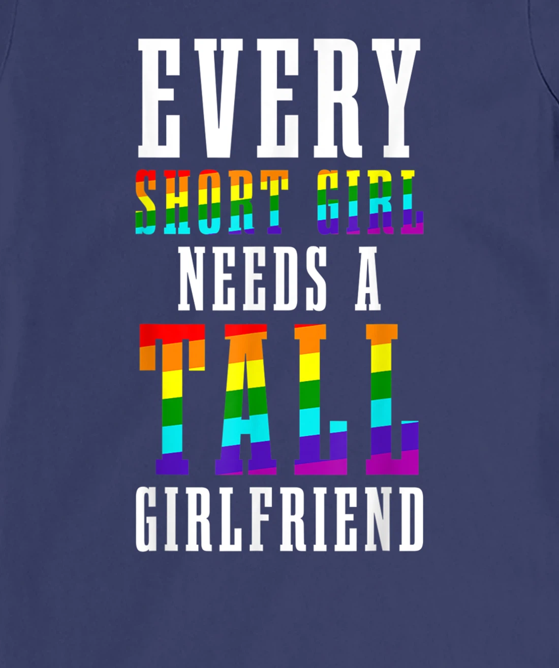 Every Short Girl Needs A Tall Girlfriend LGBTQ Lesbian Pride T-Shirt, Women T-Shirt