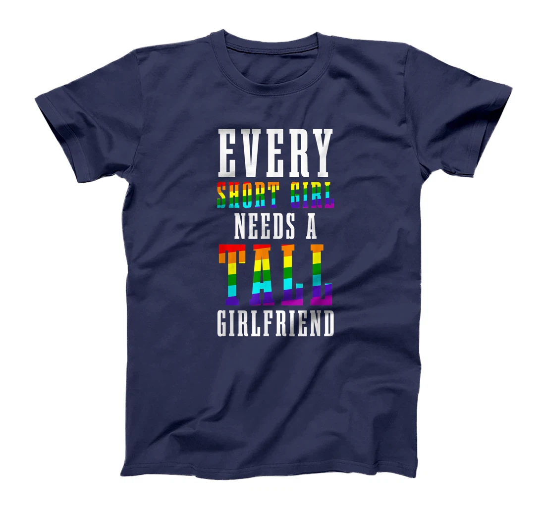 Every Short Girl Needs A Tall Girlfriend LGBTQ Lesbian Pride T-Shirt, Women T-Shirt