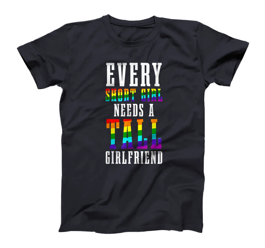 Every Short Girl Needs A Tall Girlfriend LGBTQ Lesbian Pride T-Shirt, Women T-Shirt