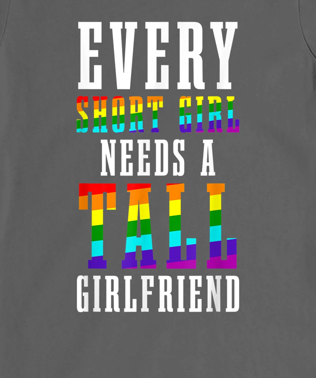 Every Short Girl Needs A Tall Girlfriend LGBTQ Lesbian Pride T-Shirt, Women T-Shirt