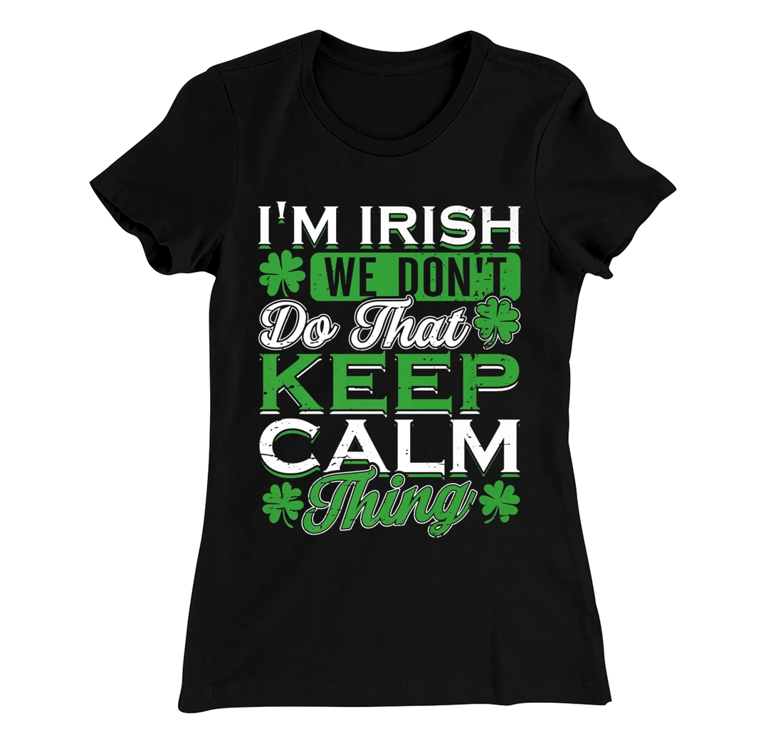 I'm Irish we don't do that Keep Calm Thing St Patrick's Day T-Shirt, Women T-Shirt