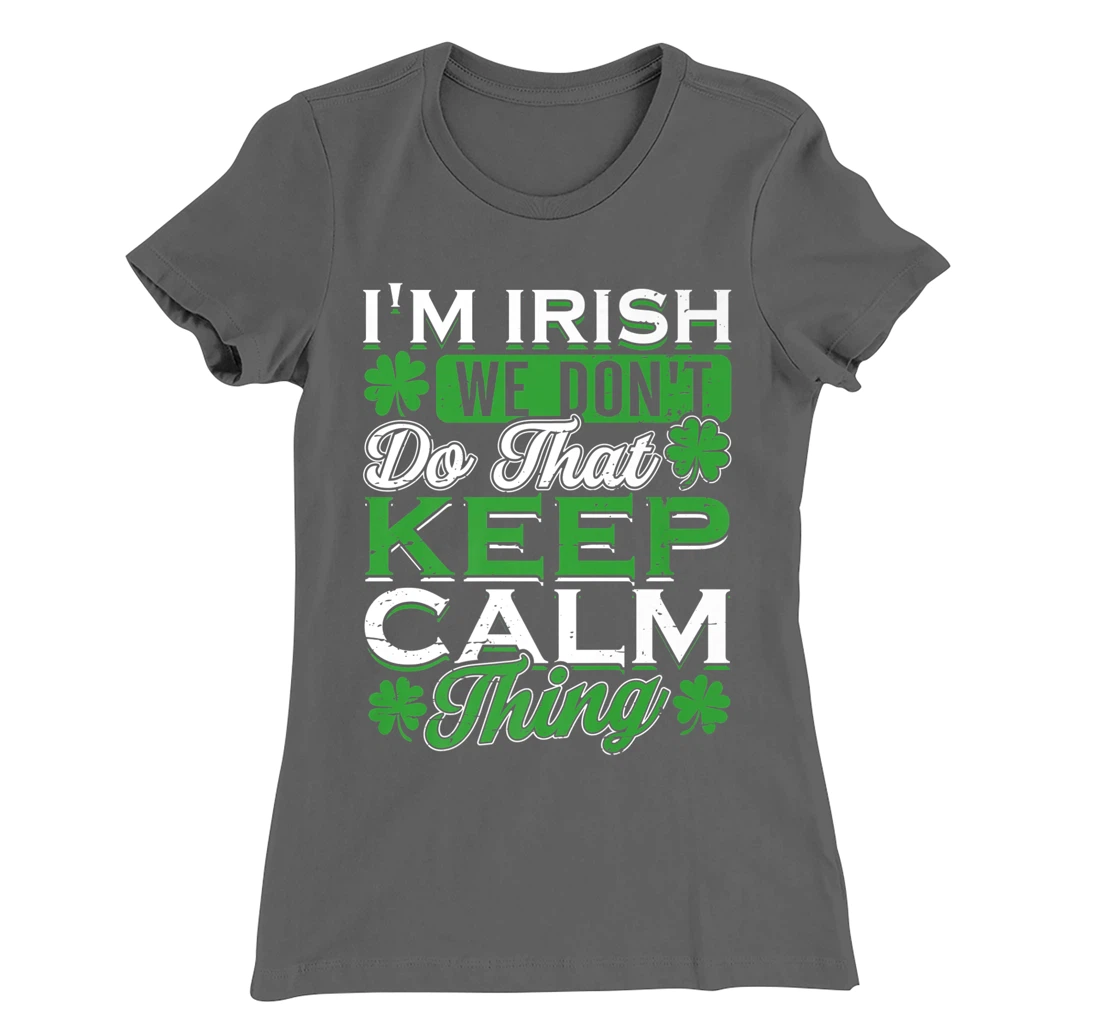 I'm Irish we don't do that Keep Calm Thing St Patrick's Day T-Shirt, Women T-Shirt