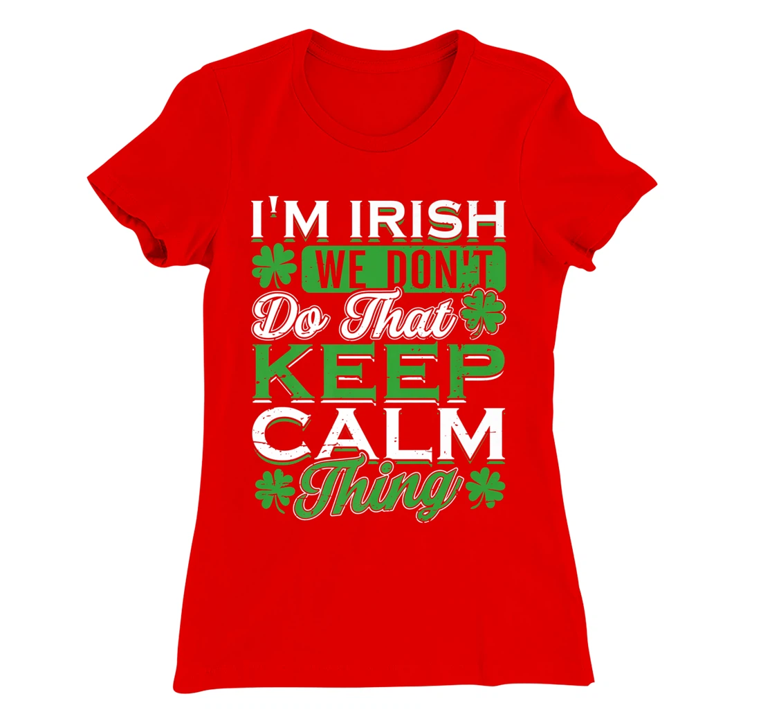 I'm Irish we don't do that Keep Calm Thing St Patrick's Day T-Shirt, Women T-Shirt