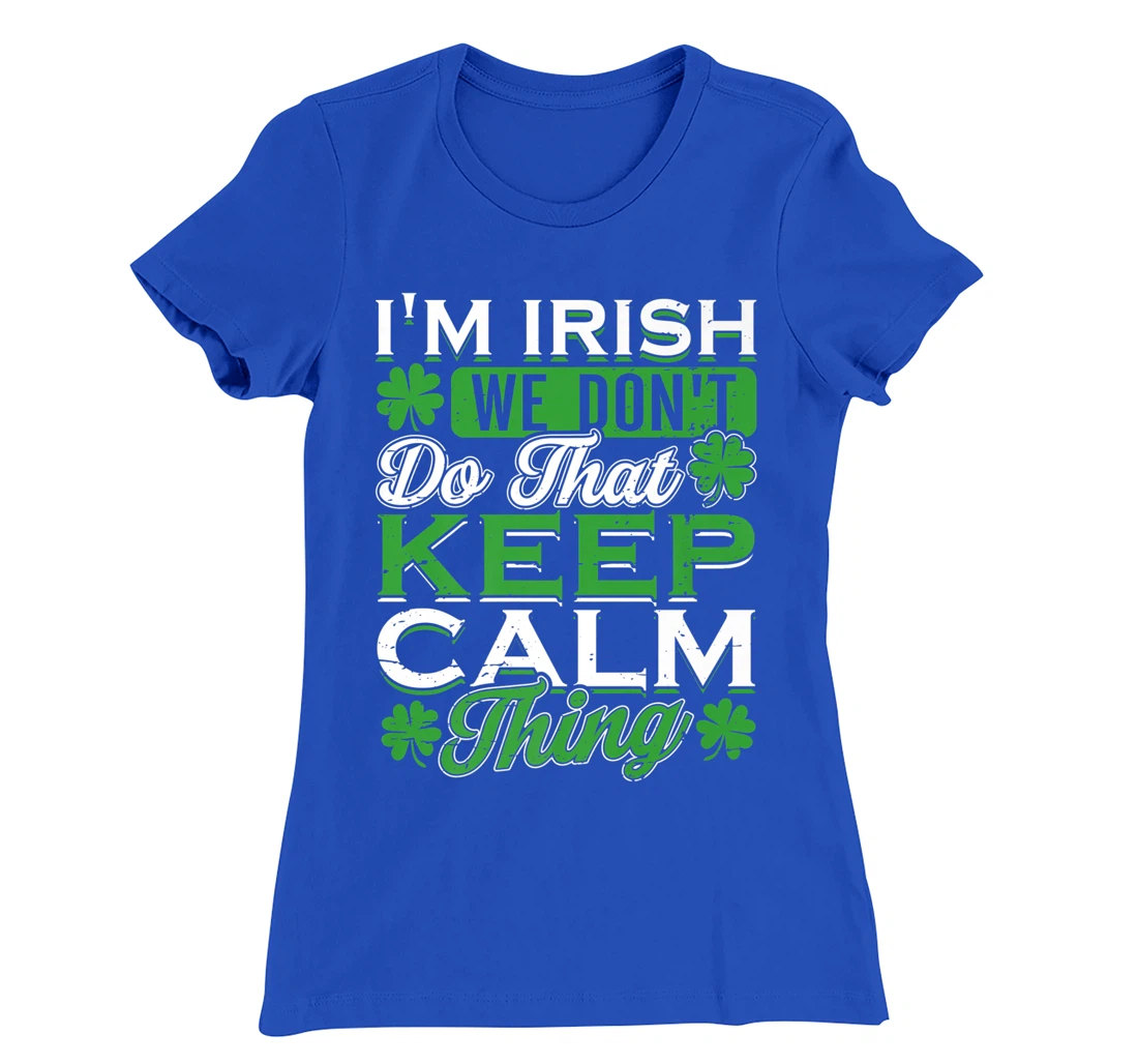 I'm Irish we don't do that Keep Calm Thing St Patrick's Day T-Shirt, Women T-Shirt