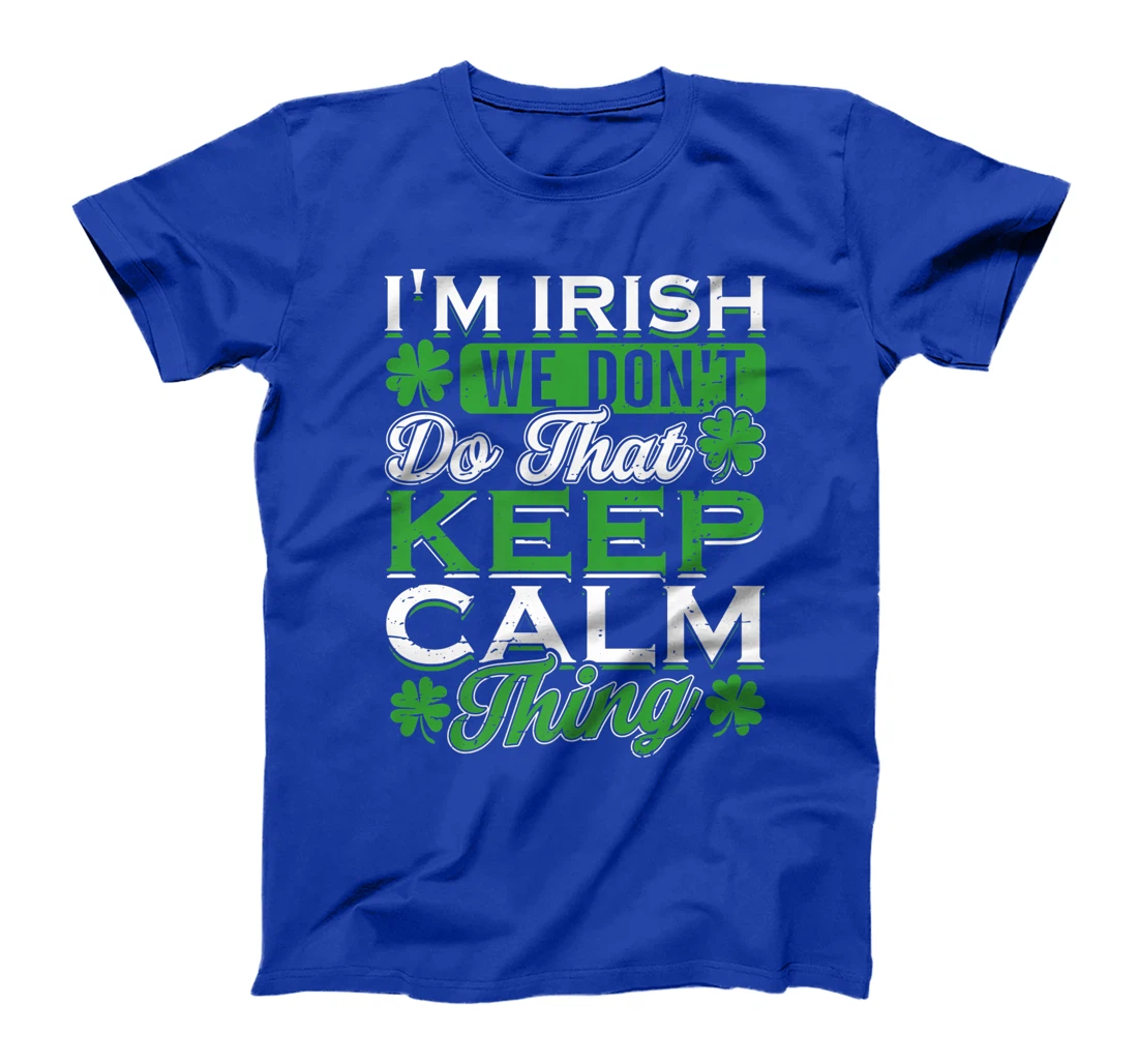 I'm Irish we don't do that Keep Calm Thing St Patrick's Day T-Shirt, Women T-Shirt