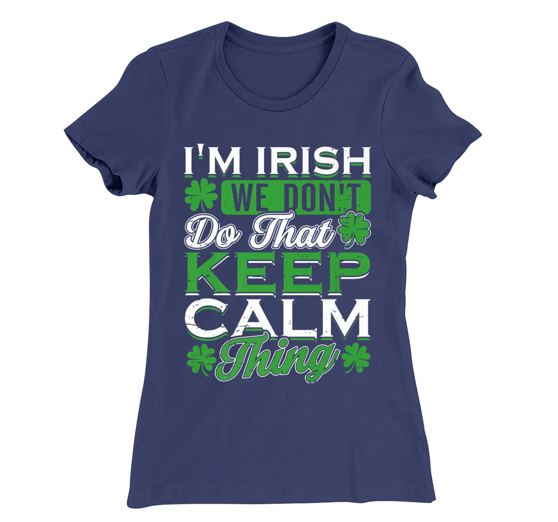 I'm Irish we don't do that Keep Calm Thing St Patrick's Day T-Shirt, Women T-Shirt