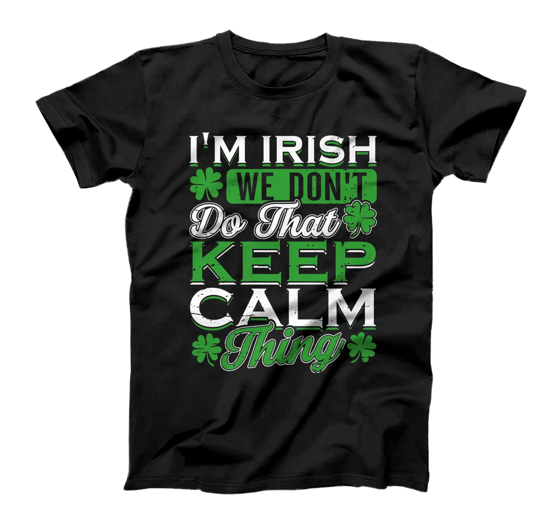 I'm Irish we don't do that Keep Calm Thing St Patrick's Day T-Shirt, Women T-Shirt