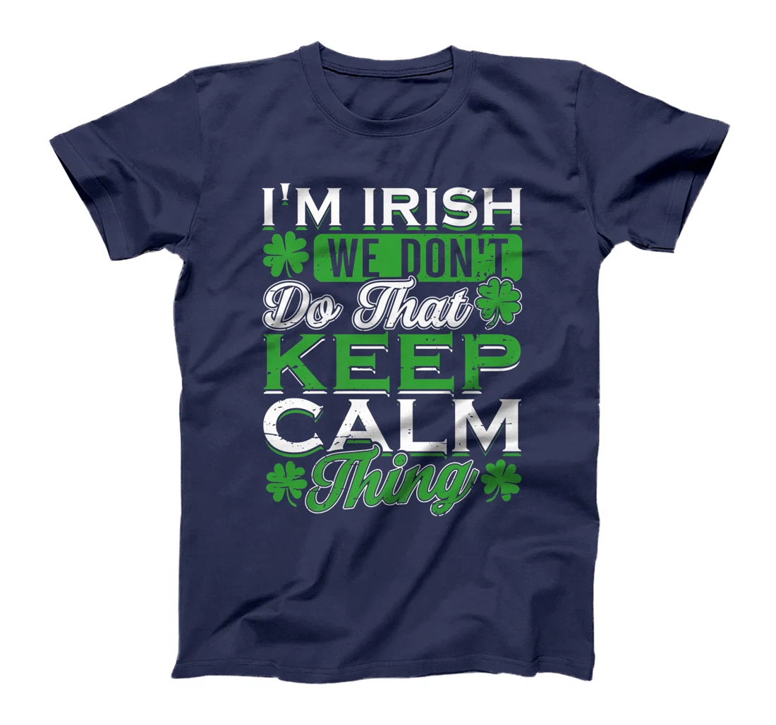 I'm Irish we don't do that Keep Calm Thing St Patrick's Day T-Shirt, Women T-Shirt