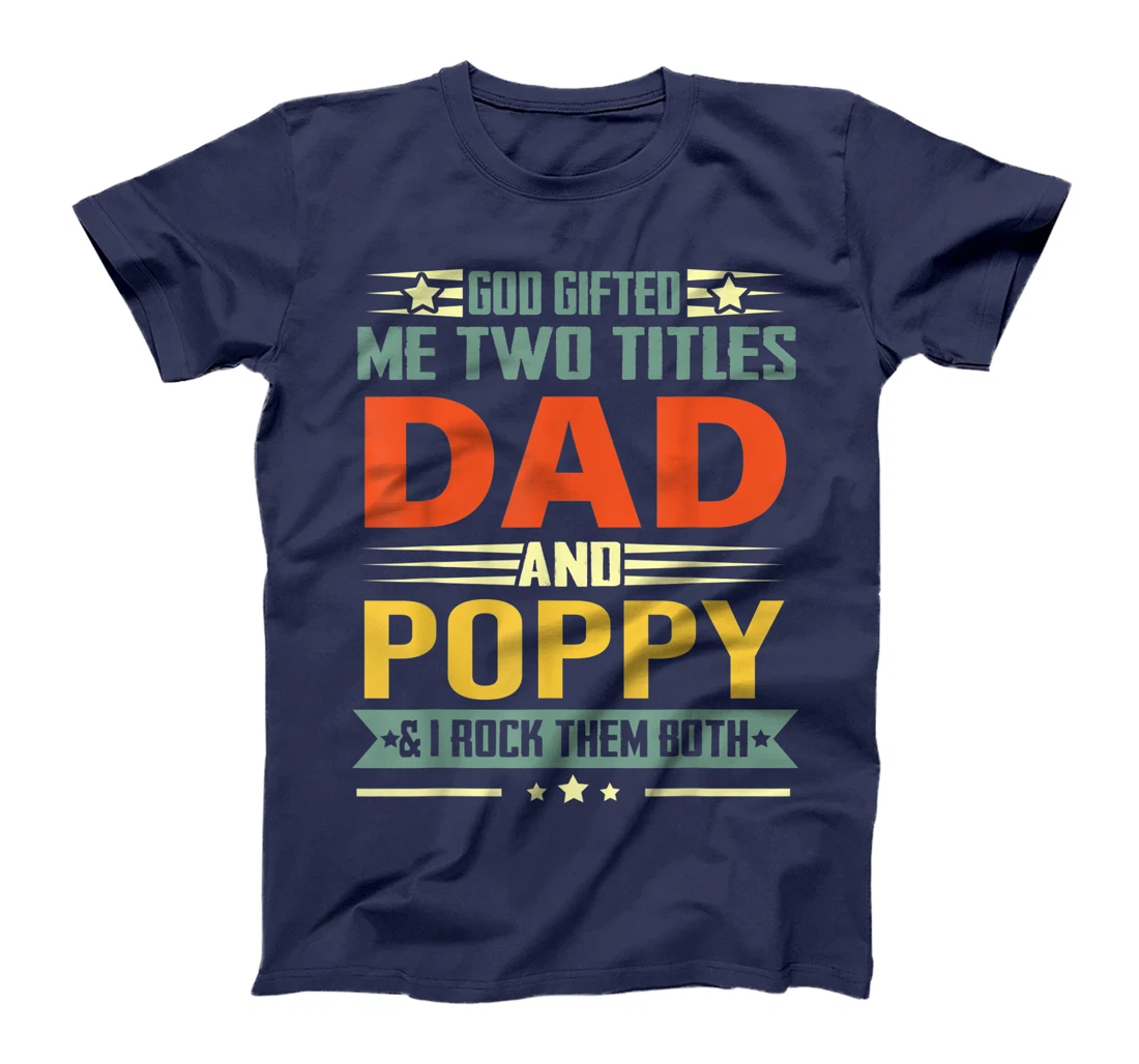 Mens God Gifted Me Two Titles Dad And Poppy Funny Poppy T-Shirt