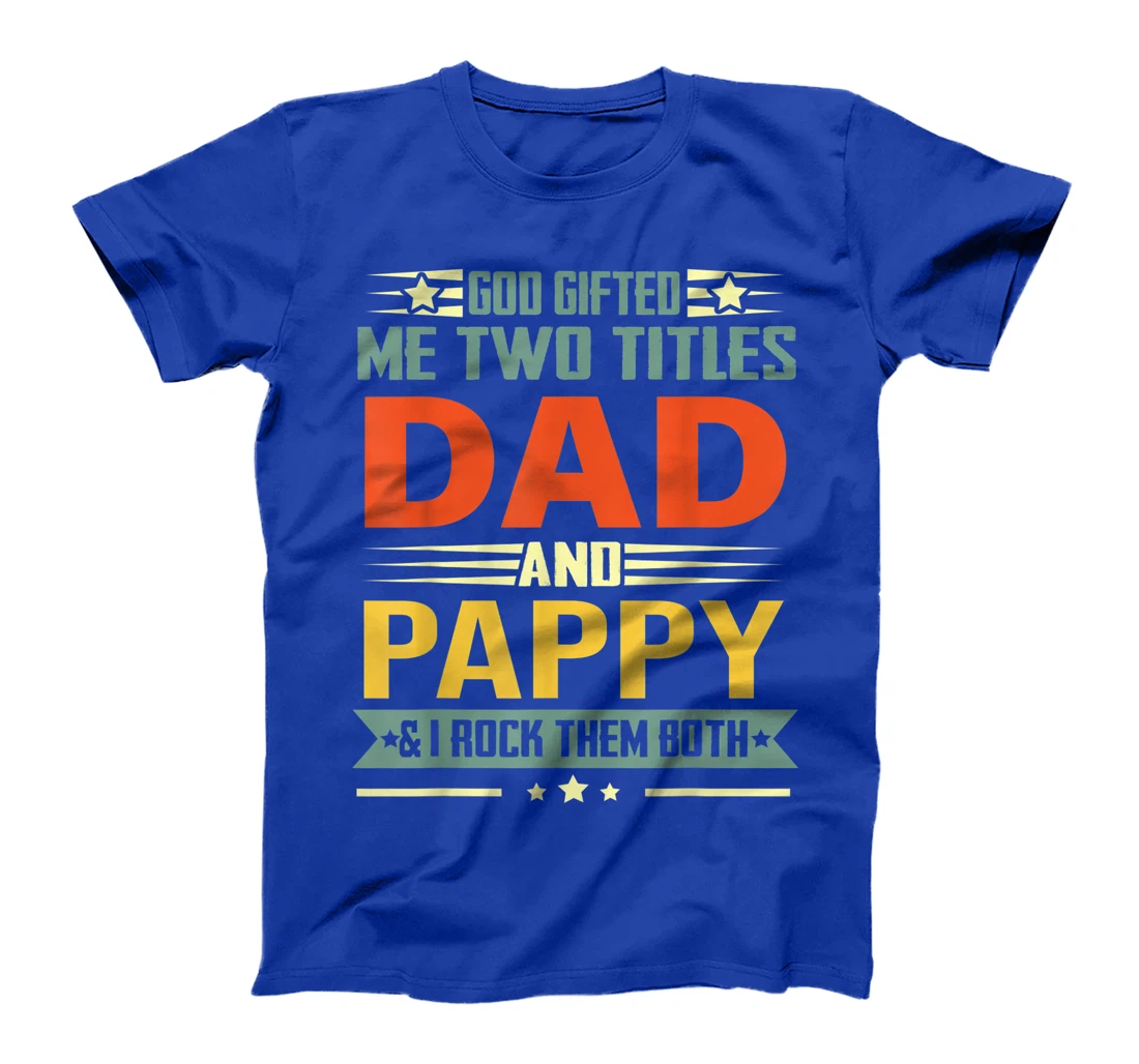Mens God Gifted Me Two Titles Dad And Pappy Funny Pappy T-Shirt