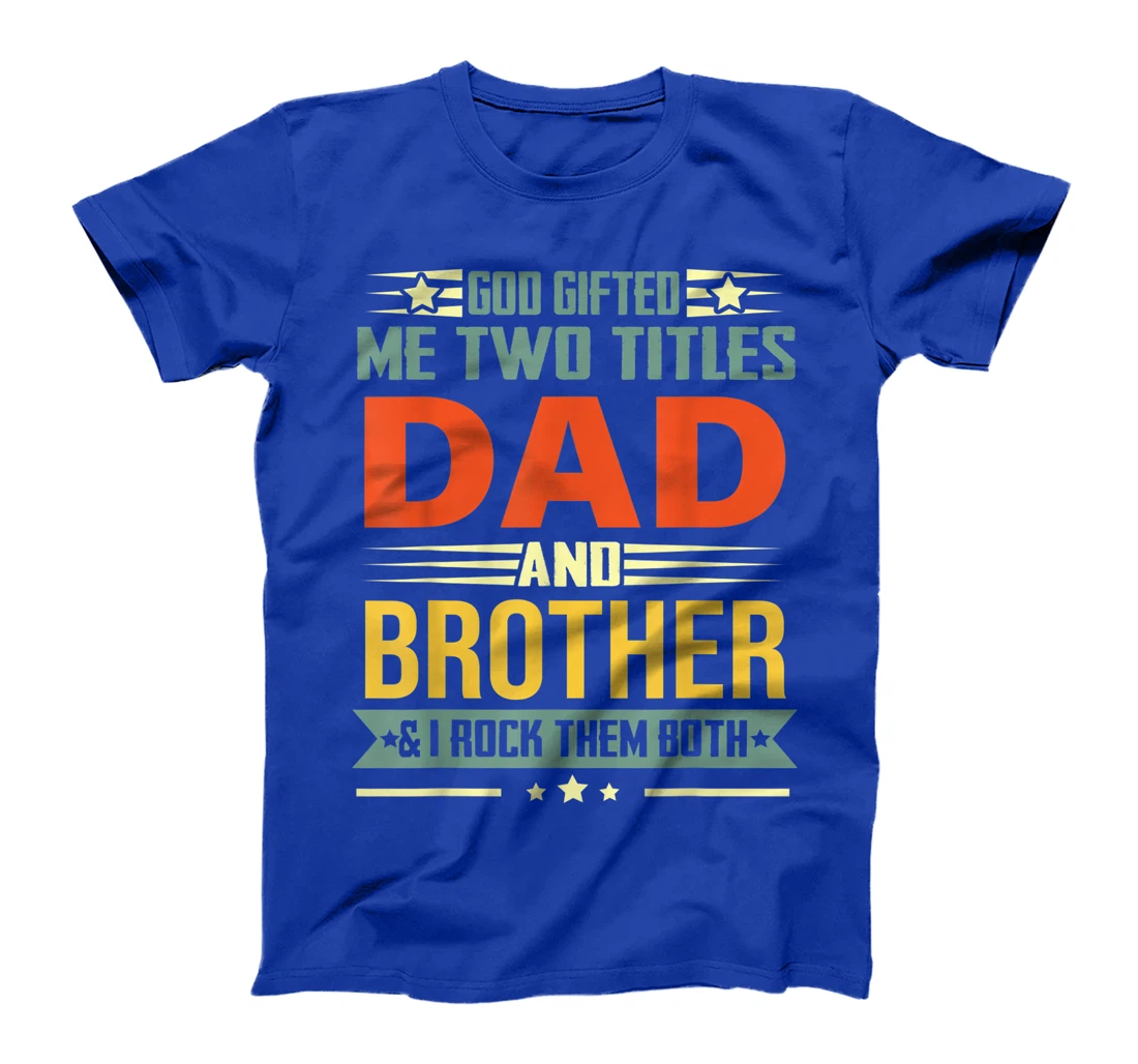 Mens God Gifted Me Two Titles Dad And Brother Funny Brother T-Shirt