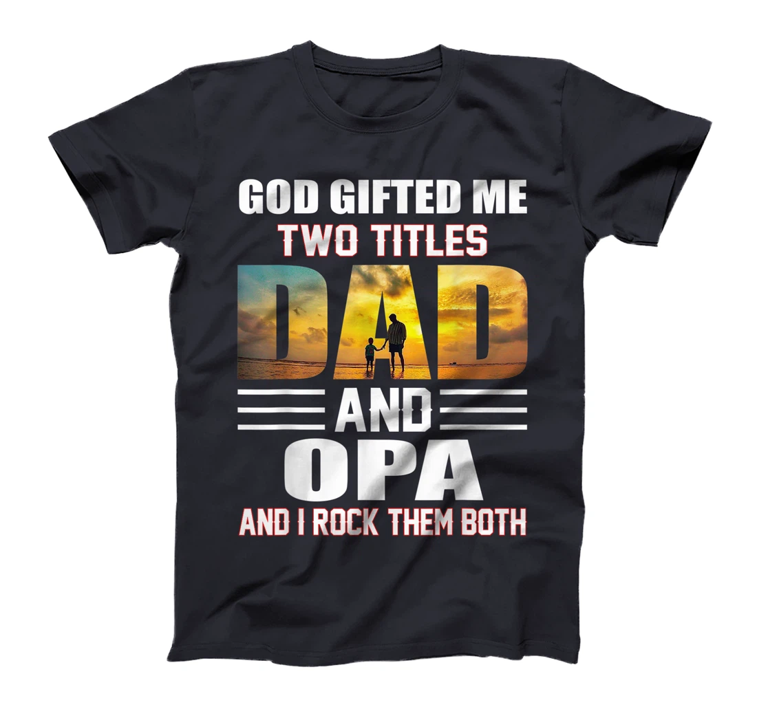 Mens God Gifted Me Two Titles Dad And Opa Funny Opa T-Shirt