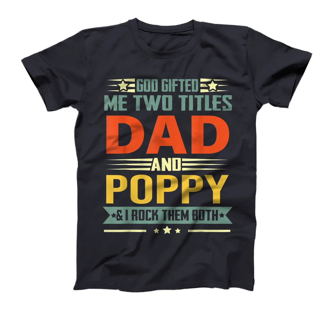 Mens God Gifted Me Two Titles Dad And Poppy Funny Poppy T-Shirt