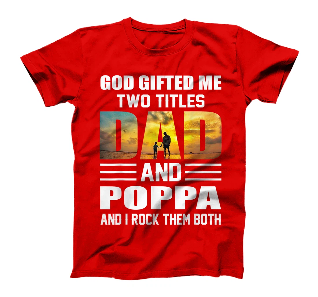 Mens God Gifted Me Two Titles Dad And Poppa Funny Poppa T-Shirt