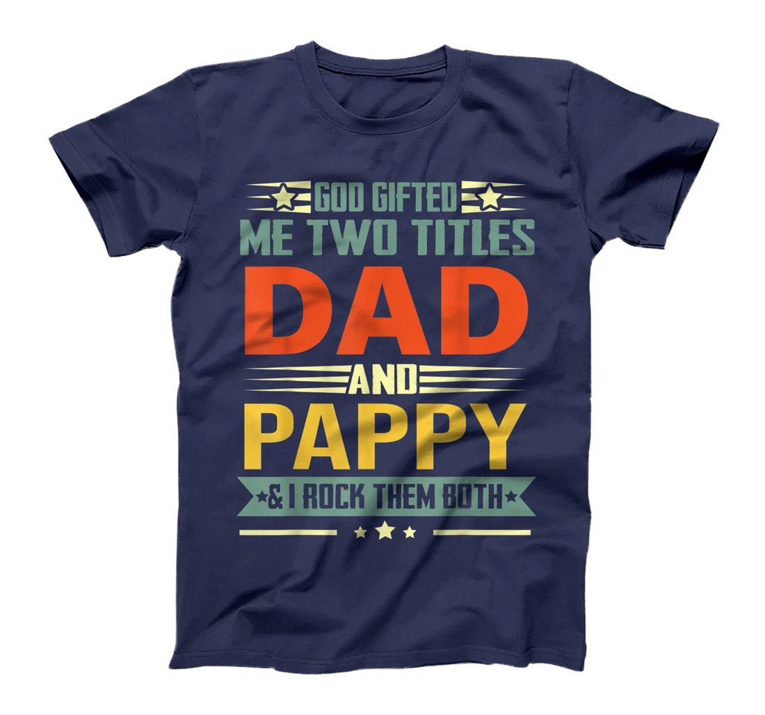 Mens God Gifted Me Two Titles Dad And Pappy Funny Pappy T-Shirt
