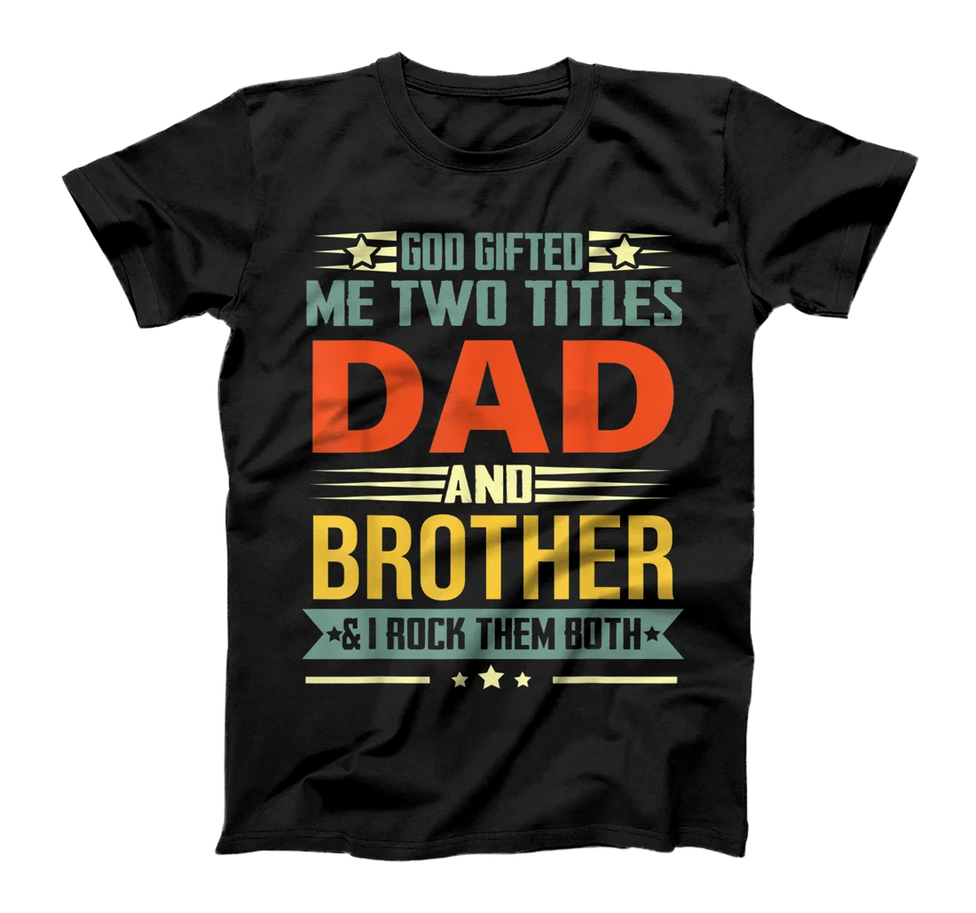 Mens God Gifted Me Two Titles Dad And Brother Funny Brother T-Shirt