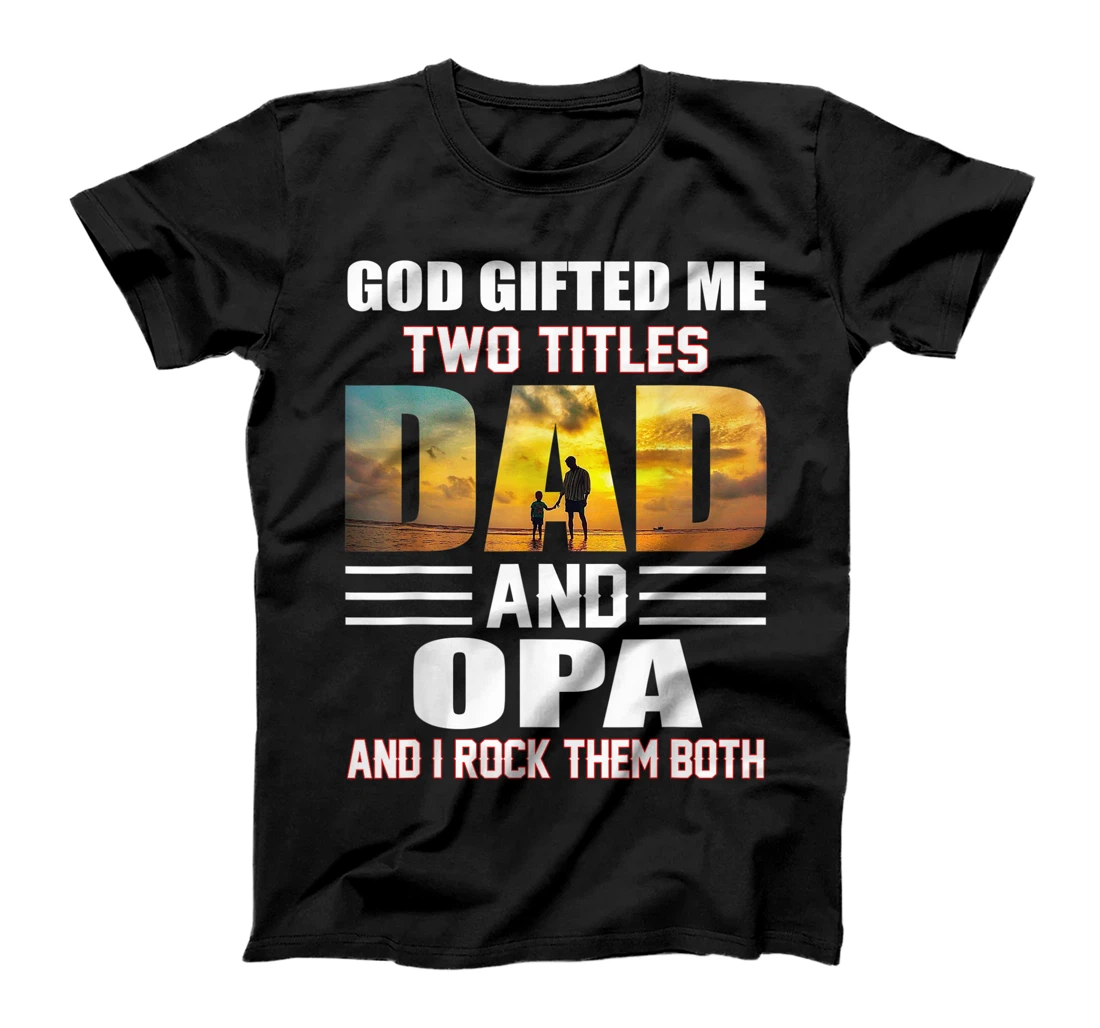 Mens God Gifted Me Two Titles Dad And Opa Funny Opa T-Shirt