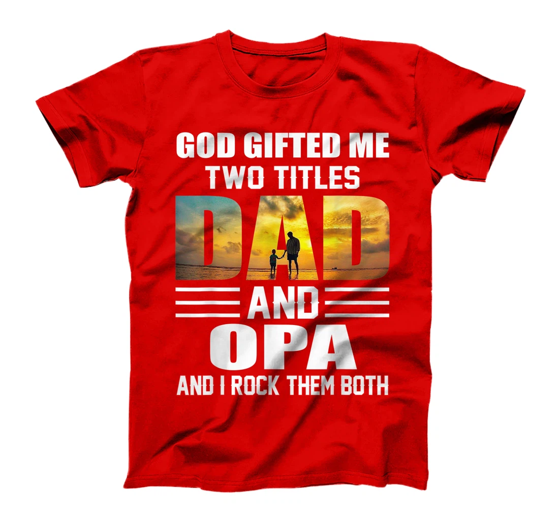 Mens God Gifted Me Two Titles Dad And Opa Funny Opa T-Shirt