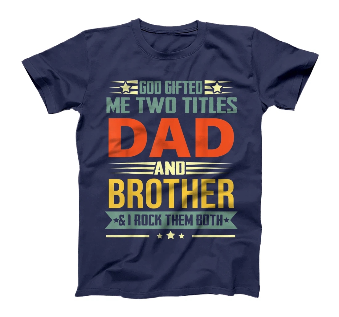 Mens God Gifted Me Two Titles Dad And Brother Funny Brother T-Shirt