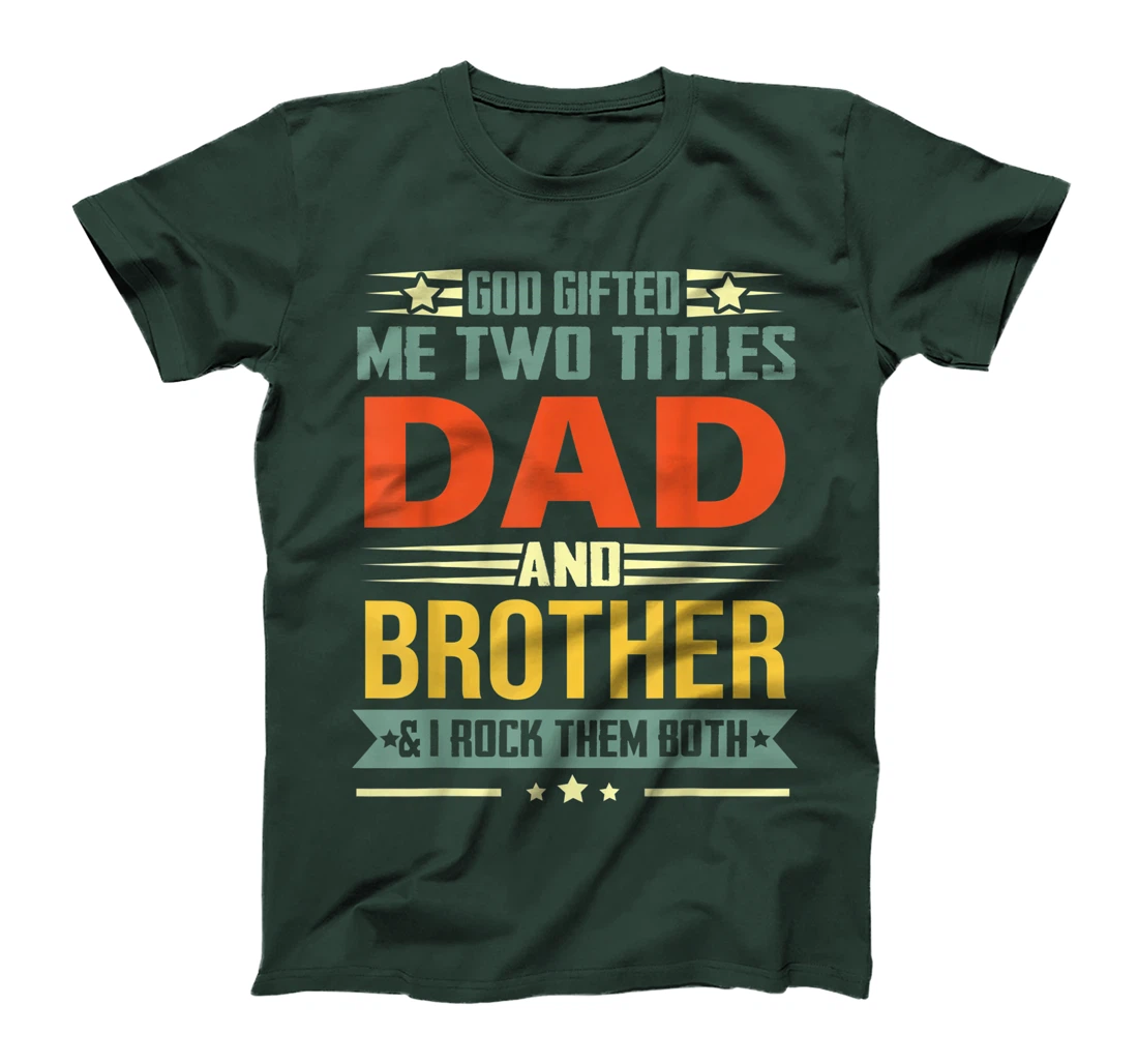Mens God Gifted Me Two Titles Dad And Brother Funny Brother T-Shirt