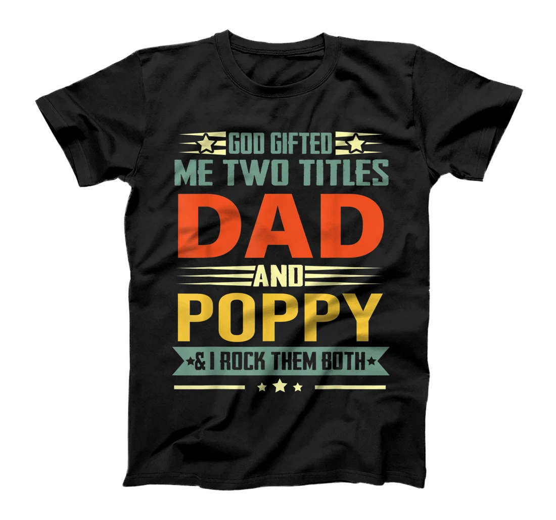 Mens God Gifted Me Two Titles Dad And Poppy Funny Poppy T-Shirt