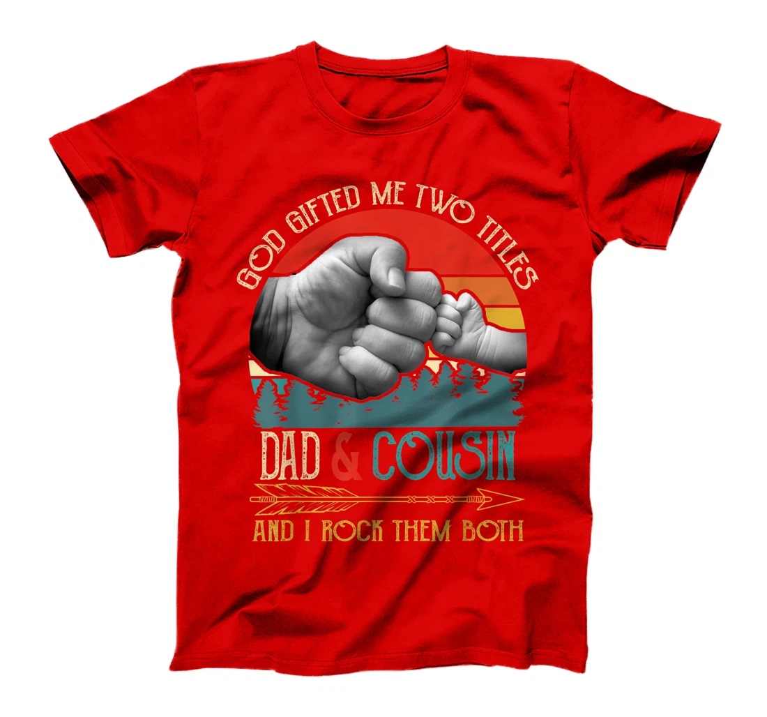 Mens God Gifted Me Two Titles Dad And Cousin Funny Cousin T-Shirt