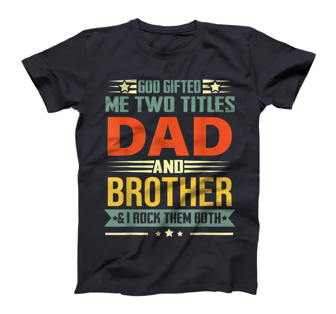 Mens God Gifted Me Two Titles Dad And Brother Funny Brother T-Shirt