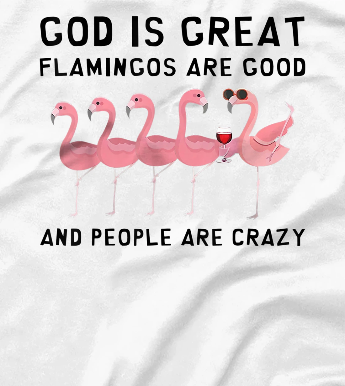 God Is Great Flamingos Are Good And People Are Crazy T-Shirt