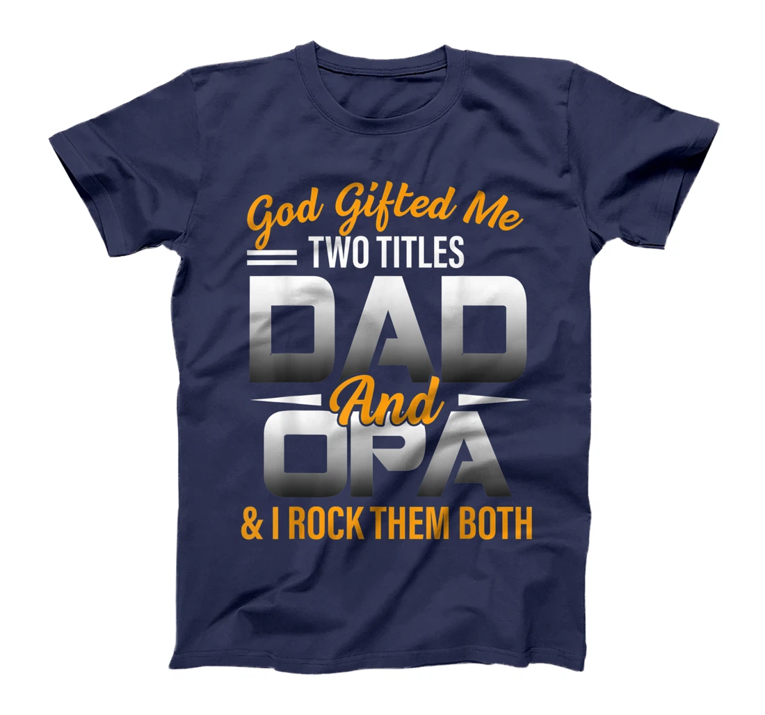 Mens God Gifted Me Two Titles Dad And Opa Funny Opa T-Shirt