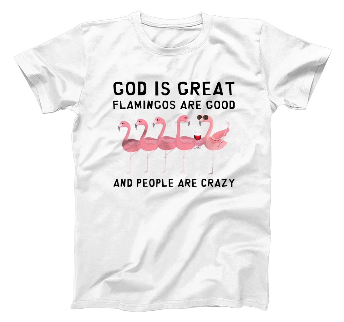 God Is Great Flamingos Are Good And People Are Crazy T-Shirt