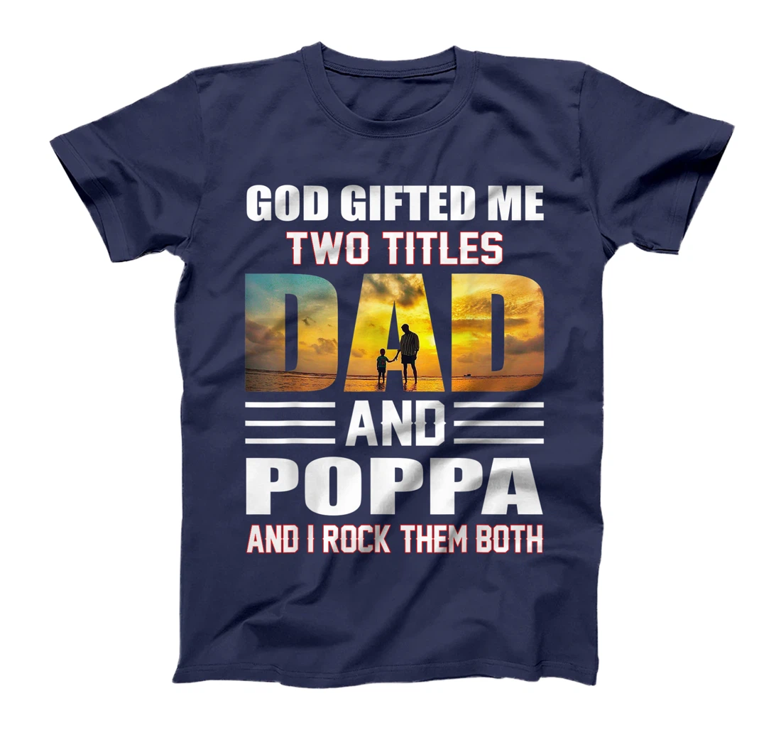 Mens God Gifted Me Two Titles Dad And Poppa Funny Poppa T-Shirt