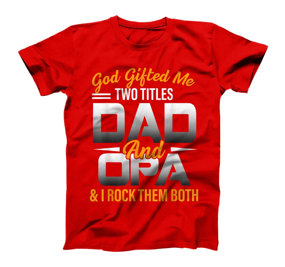 Mens God Gifted Me Two Titles Dad And Opa Funny Opa T-Shirt