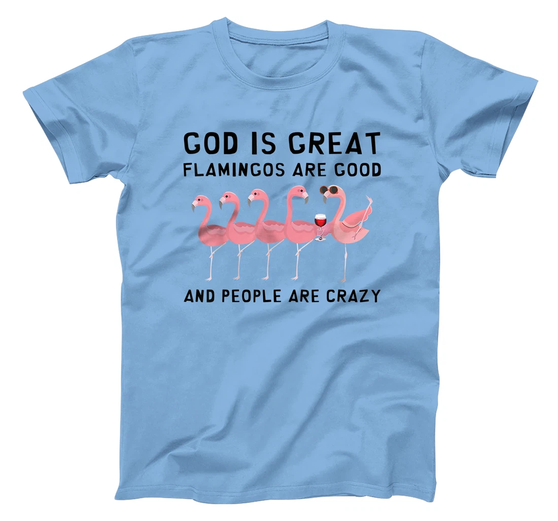 God Is Great Flamingos Are Good And People Are Crazy T-Shirt