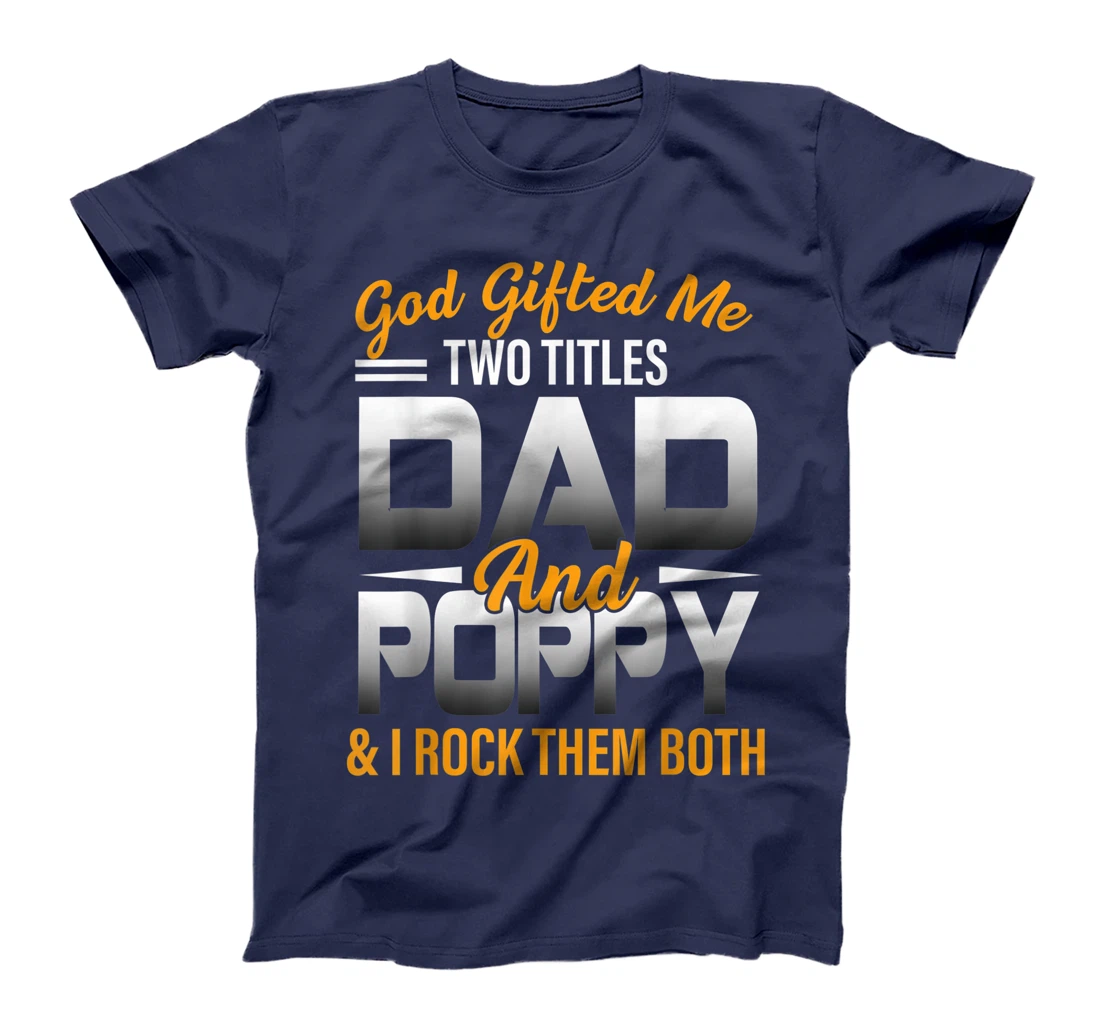 Mens God Gifted Me Two Titles Dad And Poppy Funny Poppy T-Shirt