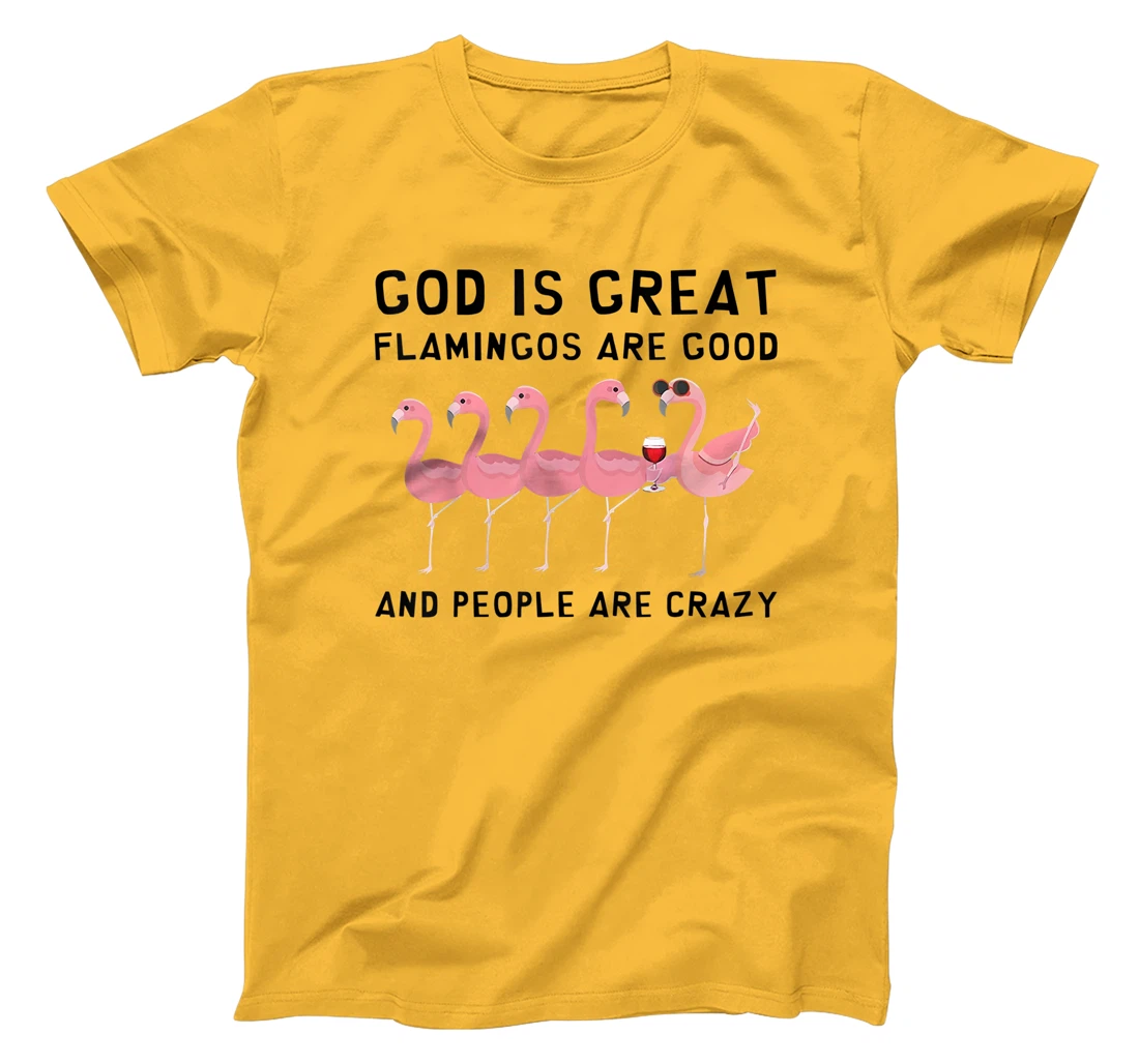 God Is Great Flamingos Are Good And People Are Crazy T-Shirt