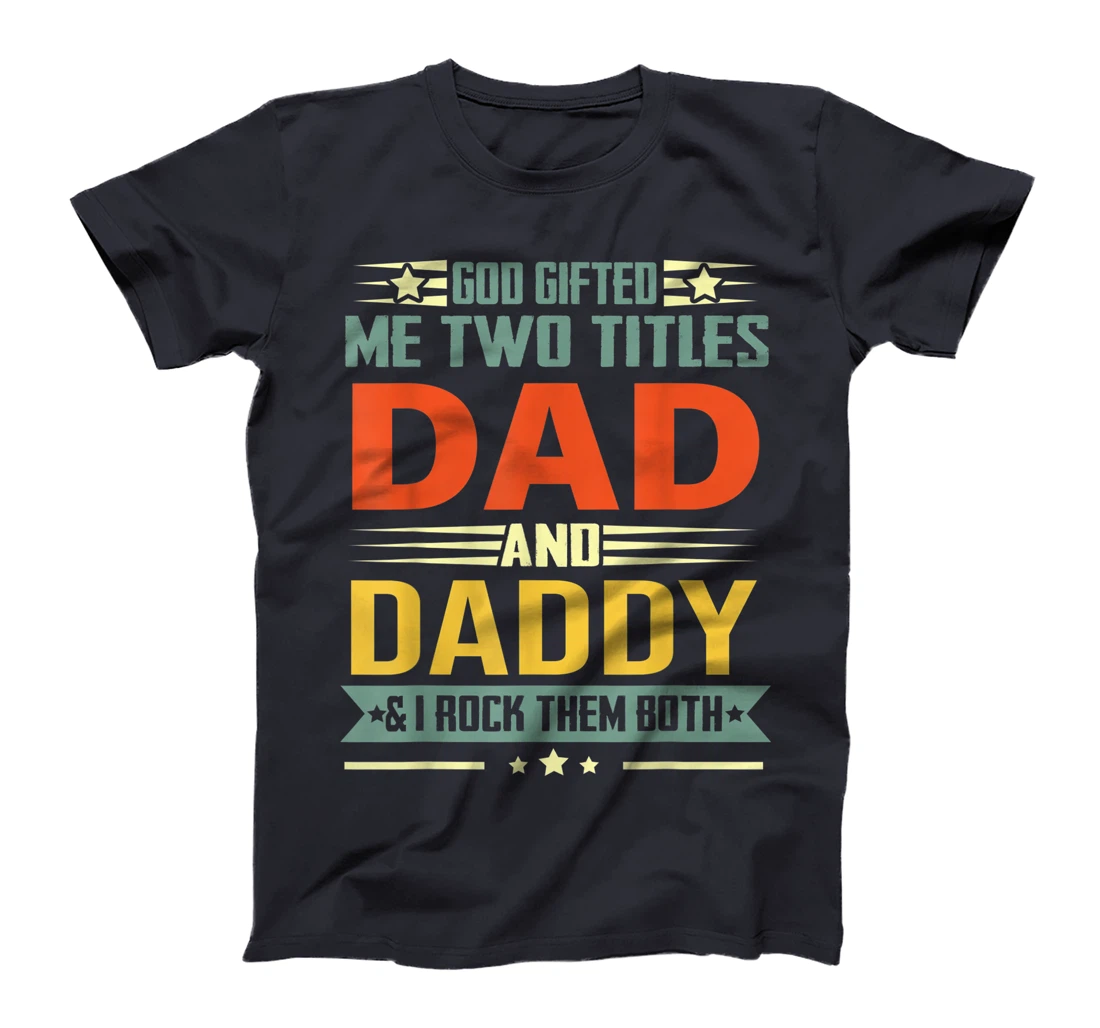 Mens God Gifted Me Two Titles Dad And Daddy Funny Daddy T-Shirt