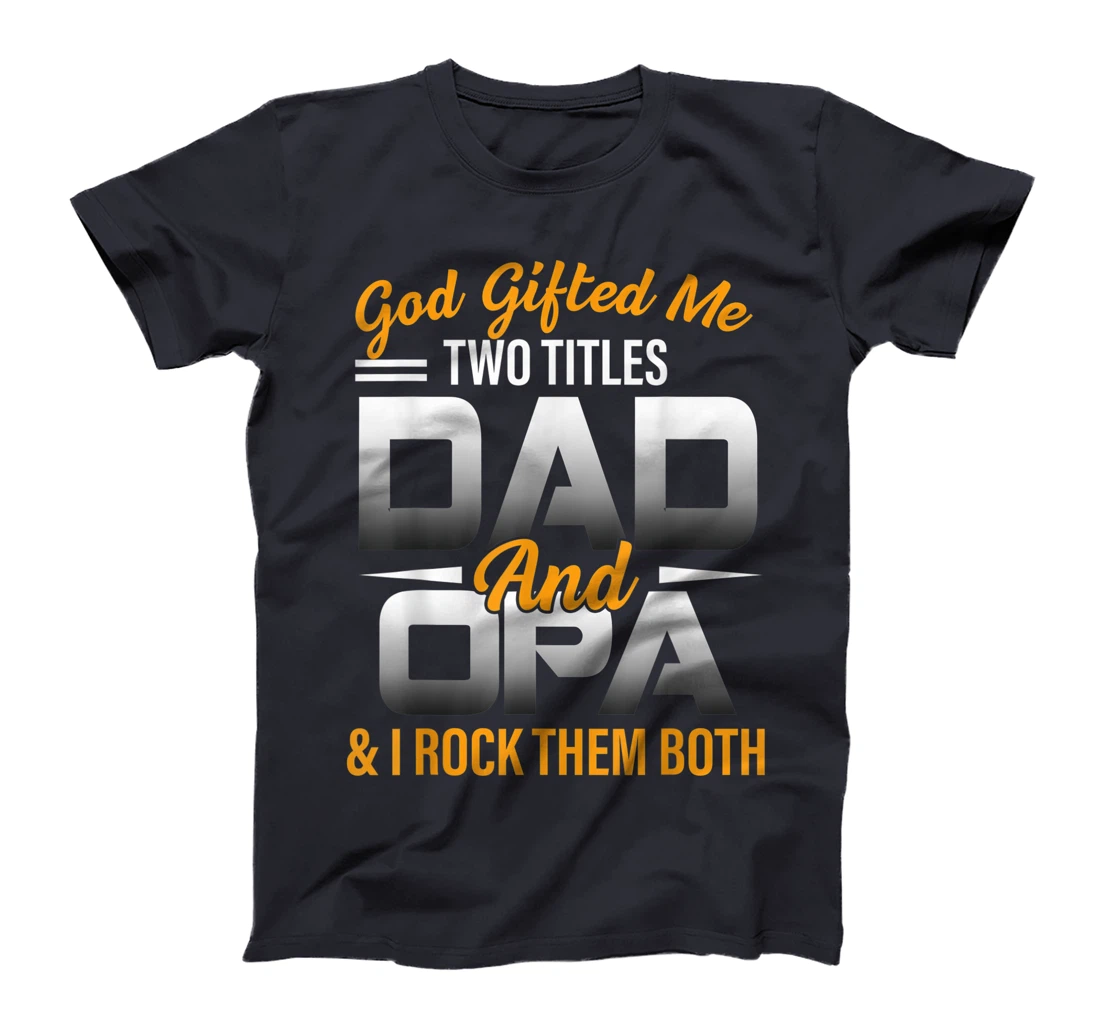 Mens God Gifted Me Two Titles Dad And Opa Funny Opa T-Shirt