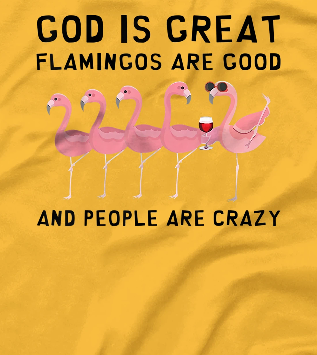 God Is Great Flamingos Are Good And People Are Crazy T-Shirt