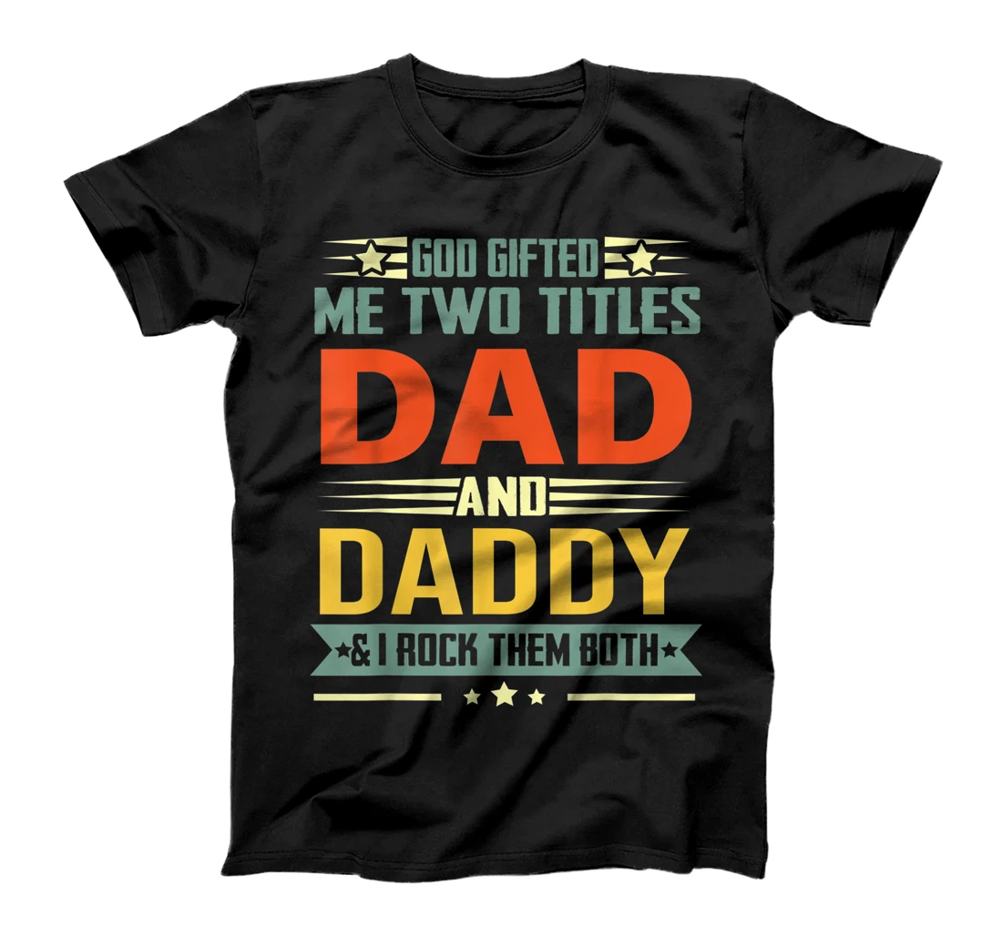 Mens God Gifted Me Two Titles Dad And Daddy Funny Daddy T-Shirt