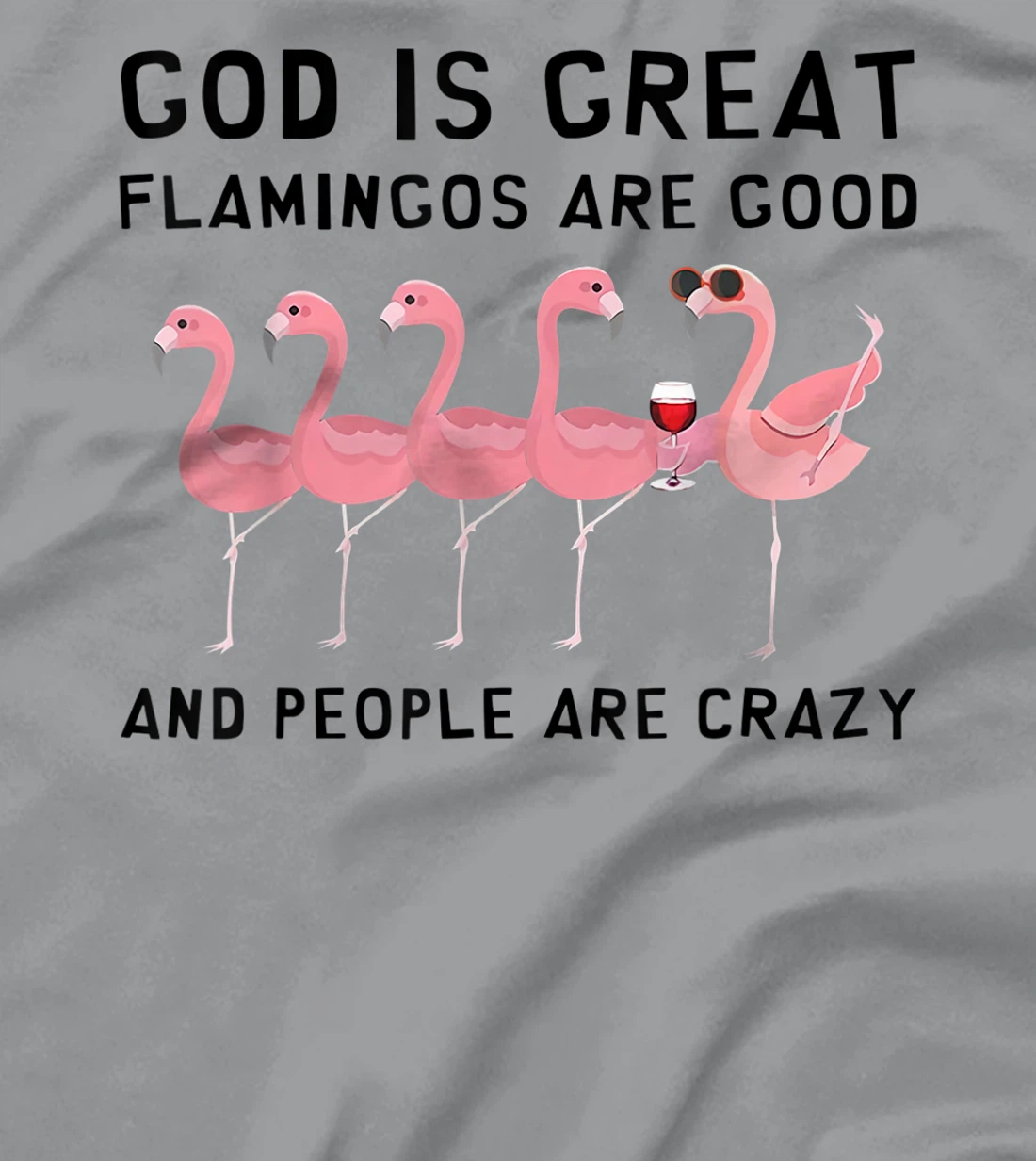 God Is Great Flamingos Are Good And People Are Crazy T-Shirt