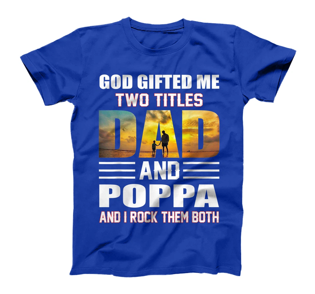Mens God Gifted Me Two Titles Dad And Poppa Funny Poppa T-Shirt