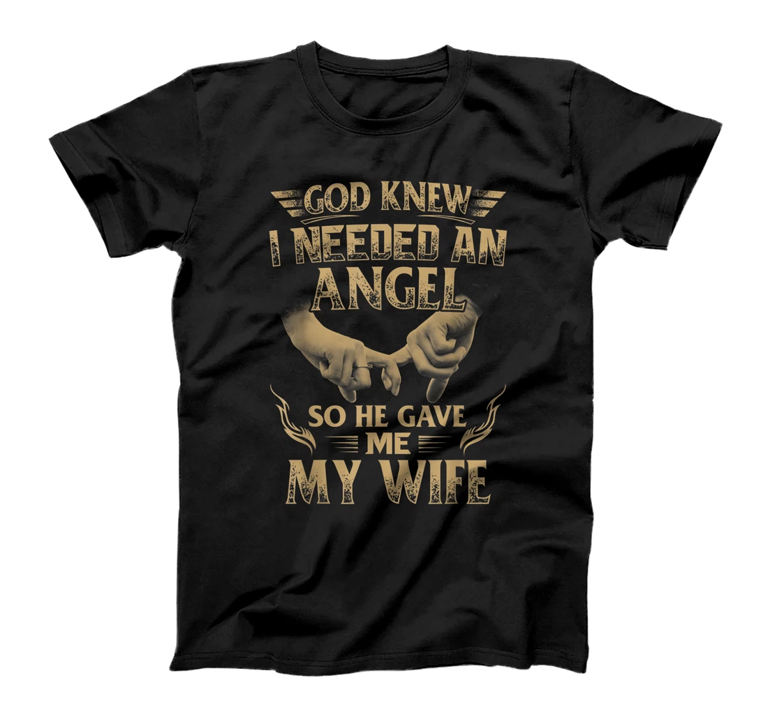 God Knew I Needed An Angel So He Gave Me My Wife T-Shirt