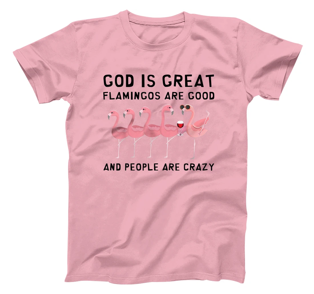 God Is Great Flamingos Are Good And People Are Crazy T-Shirt